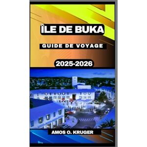 Kruger, Amos O. ÎLE DE BUKA GUIDE DE VOYAGE 2025-2026 Kruger, Amos O. ÎLE DE BUKA GUIDE DE VOYAGE 2025-2026