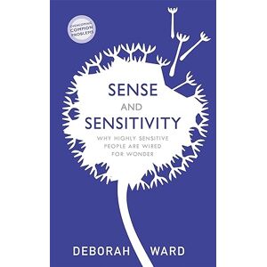 Ward, Deborah Sense and Sensitivity: Why Highly Sensitive People Are Wired for Wonder Ward, Deborah Sense and Sensitivity: Why Highly Sensitive People Are Wired for Wonder