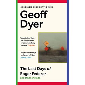 Dyer, Geoff The Last Days of Roger Federer: And Other Endings Dyer, Geoff The Last Days of Roger Federer: And Other Endings
