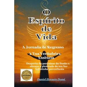 Domé, Sr. Daniel Horacio O Espírito de Vida: A Jornada de Regresso à Tua Verdadeira Essência: Guia Bíblico para a sua Verdadeira Identidade em Deus. Estudo Bíblico Místico ... a Presença de Deus no seu Interior. Domé, Sr. Daniel Horacio O Espírito de Vida: A Jornada de Regresso à Tua Verdadeira Essência: Guia Bíblico para a sua Verdadeira Identidade em Deus. Estudo Bíblico Místico ... a Presença de Deus no seu Interior.