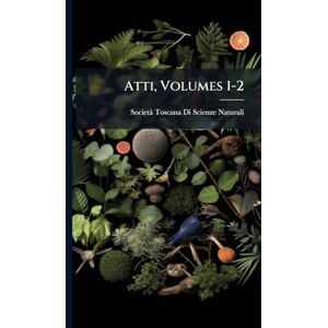 Naturali, Societã Toscana Di Scienze Atti, Volumes 1-2 Naturali, Societã Toscana Di Scienze Atti, Volumes 1-2