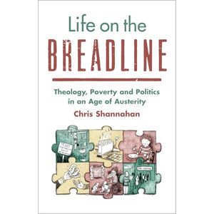 Shannahan, Chris Life on the Breadline: Theology, Poverty and Politics in an Age of Austerity Shannahan, Chris Life on the Breadline: Theology, Poverty and Politics in an Age of Austerity