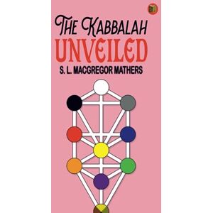 S. L. MacGregor Mathers The Kabbalah Unveiled S. L. MacGregor Mathers The Kabbalah Unveiled