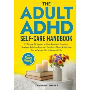 Singer, Caroline The Adult ADHD Self-Care Handbook: 21 Simple Strategies to Help Regulate Emotions, Navigate Relationships and Transform Sleep and Nutrition for a ... Journal (The ADHD Success Toolkit for Adults) Singer, Caroline The Adult ADHD Self-Care Handbook: 21 Simple Strategies to Help Regulate Emotions, Navigate Relationships and Transform Sleep and Nutrition for a ... Journal (The ADHD Success Toolkit for Adults)