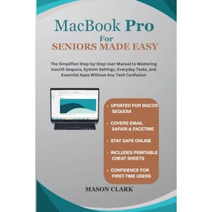 Clark, Mason MacBook Pro for Seniors Made Easy: The Simplified Step-by-Step User Manual to Mastering macOS Sequoia, System Settings, Everyday Tasks, and Essential ... AI, Gadgets, and Future Tech Simplified) Clark, Mason MacBook Pro for Seniors Made Easy: The Simplified Step-by-Step User Manual to Mastering macOS Sequoia, System Settings, Everyday Tasks, and Essential ... AI, Gadgets, and Future Tech Simplified)