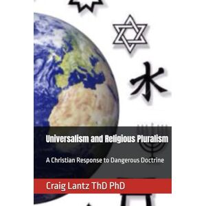 Lantz ThD PhD, Craig Universalism and Religious Pluralism: A Christian Response to Dangerous Doctrine Lantz ThD PhD, Craig Universalism and Religious Pluralism: A Christian Response to Dangerous Doctrine