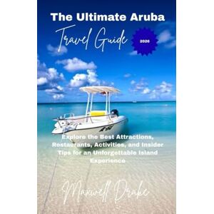 Drake, Maxwell The ultimate Aruba Travel Guide 2026: Explore The best Attracting Restaurant, Activities and inside Tips For Unforgettable Island Experience Drake, Maxwell The ultimate Aruba Travel Guide 2026: Explore The best Attracting Restaurant, Activities and inside Tips For Unforgettable Island Experience