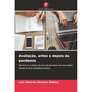 Alvarez Aldaco, Luis Alberto Avaliação, antes e depois da pandemia: Este livro é o culminar de uma vida de ensino e de uma viagem através de uma variedade de tópicos Alvarez Aldaco, Luis Alberto Avaliação, antes e depois da pandemia: Este livro é o culminar de uma vida de ensino e de uma viagem através de uma variedade de tópicos