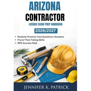 PATRICK, JENNIFER K ARIZONA CONTRACTOR LICENSE EXAM PREP HANDBOOK: Efficient Learning Blueprint to Improve Study Habits and Acquire Skills Quickly PATRICK, JENNIFER K ARIZONA CONTRACTOR LICENSE EXAM PREP HANDBOOK: Efficient Learning Blueprint to Improve Study Habits and Acquire Skills Quickly