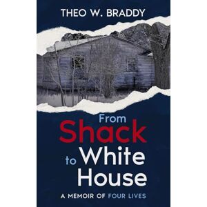 Braddy, Theo W. From Shack to White House: A Memoir of Four Lives Braddy, Theo W. From Shack to White House: A Memoir of Four Lives