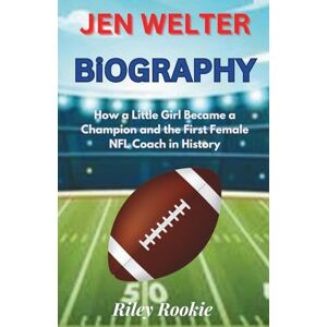 Rookie, Riley JEN WELTER BIOGRAPHY: How a Little Girl Became a Champion and the First Female NFL Coach in History (Sports Biographies for Kids) Rookie, Riley JEN WELTER BIOGRAPHY: How a Little Girl Became a Champion and the First Female NFL Coach in History (Sports Biographies for Kids)