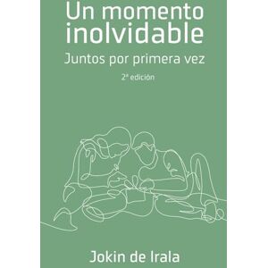 de Irala, Jokin Un momento inolvidable: Juntos por primera vez (Enamoramiento, amor y sexualidad) de Irala, Jokin Un momento inolvidable: Juntos por primera vez (Enamoramiento, amor y sexualidad)