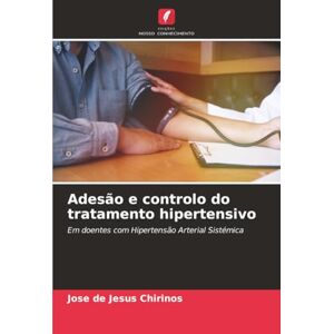 Chirinos, Jose de Jesus Adesão e controlo do tratamento hipertensivo: Em doentes com Hipertensão Arterial Sistémica Chirinos, Jose de Jesus Adesão e controlo do tratamento hipertensivo: Em doentes com Hipertensão Arterial Sistémica