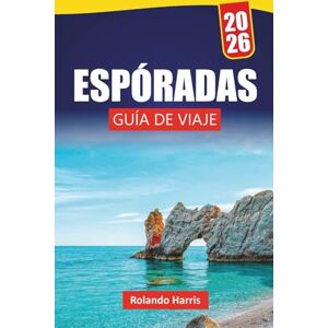 Harris, Rolando ESPÓRADAS GUÍA DE VIAJE 2026: Descubra las principales atracciones, playas, lugares de comida local, experiencias culturales e itinerarios para planificar su escapada a las islas griegas Harris, Rolando ESPÓRADAS GUÍA DE VIAJE 2026: Descubra las principales atracciones, playas, lugares de comida local, experiencias culturales e itinerarios para planificar su escapada a las islas griegas