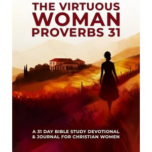Footsteps, Christian The Virtuous Woman Proverbs 31 A 31 Day Bible Study Devotional And Journal For Christian Women: A Practical And Biblical 31-Day Guide To Living As The Virtuous Woman God Created You To Be Footsteps, Christian The Virtuous Woman Proverbs 31 A 31 Day Bible Study Devotional And Journal For Christian Women: A Practical And Biblical 31-Day Guide To Living As The Virtuous Woman God Created You To Be