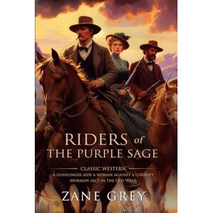 Grey, Zane Riders of the Purple Sage: Complete with Classic illustrations and Annotation Grey, Zane Riders of the Purple Sage: Complete with Classic illustrations and Annotation