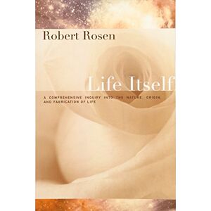 Rosen, Robert Life Itself – A Comprehensive Inquiry Into the Nature, Origin, and Fabrication of Life (Complexity in Ecological Systems) Rosen, Robert Life Itself – A Comprehensive Inquiry Into the Nature, Origin, and Fabrication of Life (Complexity in Ecological Systems)
