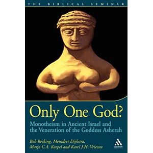Becking, Bob Only One God?: Monotheism in Ancient Israel and the Veneration of the Goddess Asherah: No. 77 (Biblical Seminar) Becking, Bob Only One God?: Monotheism in Ancient Israel and the Veneration of the Goddess Asherah: No. 77 (Biblical Seminar)