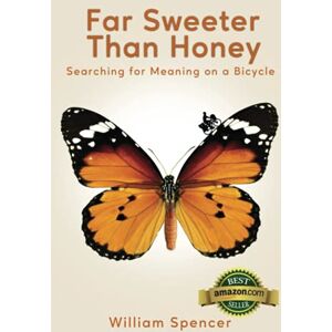 Spencer, William Far Sweeter Than Honey: Searching for Meaning on a Bicycle Spencer, William Far Sweeter Than Honey: Searching for Meaning on a Bicycle