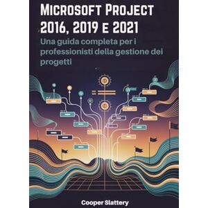 Slattery, Cooper Microsoft Project 2016, 2019 e 2021: Una guida completa per i professionisti della gestione dei progetti Slattery, Cooper Microsoft Project 2016, 2019 e 2021: Una guida completa per i professionisti della gestione dei progetti