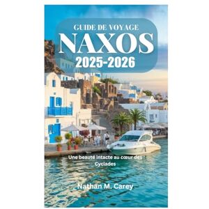 Carey, Nathan M. GUIDE DE VOYAGE NAXOS 2025-2026: Une beauté intacte au cœur des Cyclades Carey, Nathan M. GUIDE DE VOYAGE NAXOS 2025-2026: Une beauté intacte au cœur des Cyclades