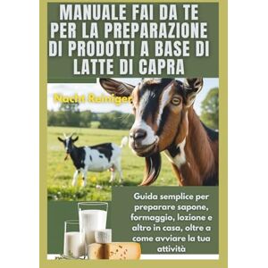Reiniger, Nacht Manuale fai da te per la preparazione di prodotti a base di latte di capra: Guida semplice per preparare sapone, formaggio, lozione e altro in casa, oltre a come avviare la tua attività Reiniger, Nacht Manuale fai da te per la preparazione di prodotti a base di latte di capra: Guida semplice per preparare sapone, formaggio, lozione e altro in casa, oltre a come avviare la tua attività