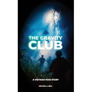 Bell, Michael A. The Gravity Club: A Vietnam War Story Bell, Michael A. The Gravity Club: A Vietnam War Story