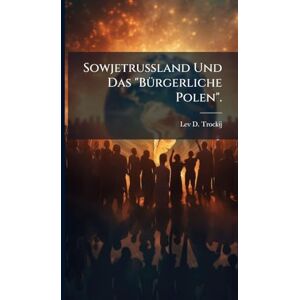Trockij, Lev D Sowjetrussland Und Das "BÃ1/4rgerliche Polen". Trockij, Lev D Sowjetrussland Und Das "BÃ1/4rgerliche Polen".