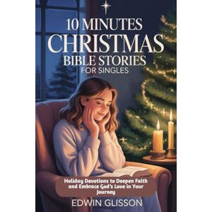 Glisson, Edwin 10 Minutes Christmas Bible Stories for Singles: Holiday Devotions to Deepen Faith and Embrace God’s Love in Your Journey Glisson, Edwin 10 Minutes Christmas Bible Stories for Singles: Holiday Devotions to Deepen Faith and Embrace God’s Love in Your Journey