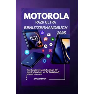 Stewart, Irwin Motorola Razr Ultra 2025 Benutzerhandbuch: Eine benutzerfreundliche Schritt-für-Schritt-Bedienungsanleitung, um Ihr Klapp-Telefon wie ein Profi zu genießen, ohne den technischen Aufwand für Anfänger Stewart, Irwin Motorola Razr Ultra 2025 Benutzerhandbuch: Eine benutzerfreundliche Schritt-für-Schritt-Bedienungsanleitung, um Ihr Klapp-Telefon wie ein Profi zu genießen, ohne den technischen Aufwand für Anfänger