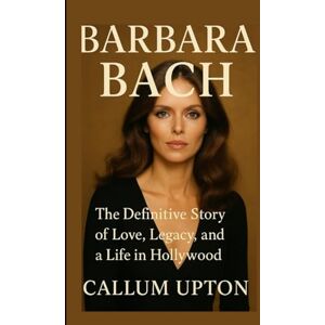 Upton, Callum Barbara Bach: The Definitive Story of Love, Legacy, and a Life in Hollywood Upton, Callum Barbara Bach: The Definitive Story of Love, Legacy, and a Life in Hollywood