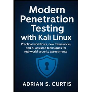 S. Curtis, Adrian Modern Penetration Testing with Kali Linux: Practical workflows, new frameworks, and AI-assisted techniques for real-world security assessments S. Curtis, Adrian Modern Penetration Testing with Kali Linux: Practical workflows, new frameworks, and AI-assisted techniques for real-world security assessments