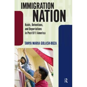 GOLASH-BOZA, TANYA MARIA ImmIgratIon natIon: Raids, Detentions, and Deportations in Post-9/11 America GOLASH-BOZA, TANYA MARIA ImmIgratIon natIon: Raids, Detentions, and Deportations in Post-9/11 America