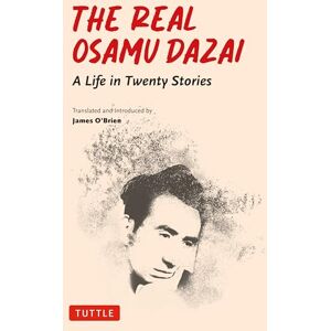 Dazai, Osamu The Real Osamu Dazai: A Life in Twenty Stories Dazai, Osamu The Real Osamu Dazai: A Life in Twenty Stories