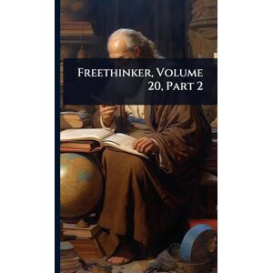 Anonymous Freethinker, Volume 20, Part 2 Anonymous Freethinker, Volume 20, Part 2