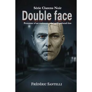 Santelli, Frédéric Double face: Personne n’est vraiment celui qu’il prétend être Santelli, Frédéric Double face: Personne n’est vraiment celui qu’il prétend être