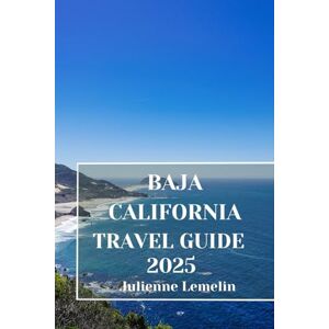 Lemelin, Julienne BAJA CALIFORNIA TRAVEL GUIDE 2025: Discover Baja California’s Accommodations, tourist attractions and spots. Practical Tips and Local Insights Lemelin, Julienne BAJA CALIFORNIA TRAVEL GUIDE 2025: Discover Baja California’s Accommodations, tourist attractions and spots. Practical Tips and Local Insights