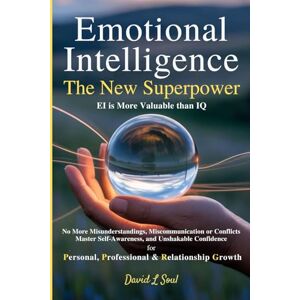 Soul, David L Emotional Intelligence the New Superpower: No More Misunderstandings, Miscommunications or Conflicts Master Self-Awareness and Unshakable Confidence for Personal, Professional & Relationship Growth Soul, David L Emotional Intelligence the New Superpower: No More Misunderstandings, Miscommunications or Conflicts Master Self-Awareness and Unshakable Confidence for Personal, Professional & Relationship Growth