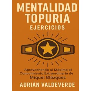 Valdeverde, Adrián Mentalidad Topuria Ejercicios: Aprovechando al Máximo el Conocimiento Extraordinario de Miquel Blázquez Valdeverde, Adrián Mentalidad Topuria Ejercicios: Aprovechando al Máximo el Conocimiento Extraordinario de Miquel Blázquez