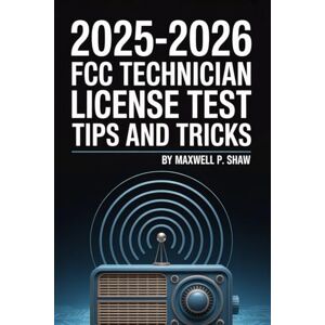 Shaw, Maxwell P. 2025-2026 FCC Technician License Test Tips and Tricks: A Practical Study Guide with Mnemonics and Tips to Pass the FCC Technician Exam and Launch Your ... (The FCC Technician Exams Mastery Series) Shaw, Maxwell P. 2025-2026 FCC Technician License Test Tips and Tricks: A Practical Study Guide with Mnemonics and Tips to Pass the FCC Technician Exam and Launch Your ... (The FCC Technician Exams Mastery Series)