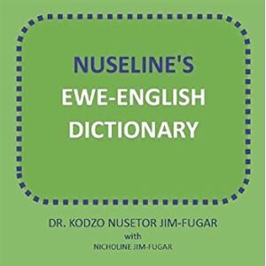 Jim-Fugar, Dr. M.K.N Nuseline's Ewe-English Dictionary Jim-Fugar, Dr. M.K.N Nuseline's Ewe-English Dictionary