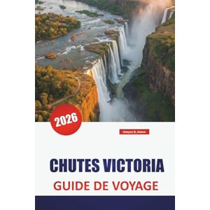 Askew, Dwayne B. CHUTES VICTORIA GUIDE DE VOYAGE 2026: Découvrez des aventures au Zimbabwe et en Zambie avec des safaris, la culture locale, des trésors cachés et des itinéraires pour vos vacances Askew, Dwayne B. CHUTES VICTORIA GUIDE DE VOYAGE 2026: Découvrez des aventures au Zimbabwe et en Zambie avec des safaris, la culture locale, des trésors cachés et des itinéraires pour vos vacances