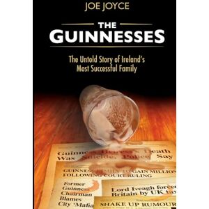 Joyce, Joe The Guinnesses: The Untold Story of Ireland's Most Successful Family Joyce, Joe The Guinnesses: The Untold Story of Ireland's Most Successful Family