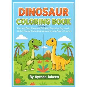 Jabeen, Ms Ayesha Dinosaur Coloring Book for Kids Ages 3–8: Fun and Easy Dinosaur Coloring Pages for Boys and Girls Simple Prehistoric Adventures to Spark Creativity Jabeen, Ms Ayesha Dinosaur Coloring Book for Kids Ages 3–8: Fun and Easy Dinosaur Coloring Pages for Boys and Girls Simple Prehistoric Adventures to Spark Creativity