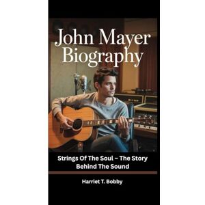 T. Bobby, Harriet JOHN MAYER BIOGRAPHY: Strings Of The Soul – The Story Behind The Sound T. Bobby, Harriet JOHN MAYER BIOGRAPHY: Strings Of The Soul – The Story Behind The Sound