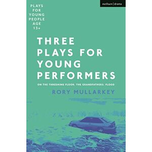 Rory Mullarkey Three Plays for Young Performers: On The Threshing Floor; The Grandfathers; Flood (Plays for Young People) Rory Mullarkey Three Plays for Young Performers: On The Threshing Floor; The Grandfathers; Flood (Plays for Young People)