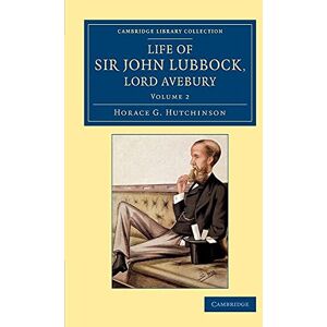 Hutchinson, Horace G. Life of Sir John Lubbock, Lord Avebury: Volume 2 (Cambridge Library Collection British and Irish History, 19th Century) Hutchinson, Horace G. Life of Sir John Lubbock, Lord Avebury: Volume 2 (Cambridge Library Collection British and Irish History, 19th Century)