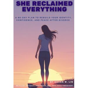 Lin, Vivian W. She Reclaimed Everything: A 60-Day Plan to Rebuild Your Identity, Confidence, and Peace After Divorce. CBT-Based Support to Regain Your Voice, Power, ... Toxic Positivity. Just Real Daily Recovery. Lin, Vivian W. She Reclaimed Everything: A 60-Day Plan to Rebuild Your Identity, Confidence, and Peace After Divorce. CBT-Based Support to Regain Your Voice, Power, ... Toxic Positivity. Just Real Daily Recovery.