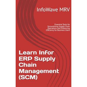 MRV, InfoWave Learn Infor ERP Supply Chain Management (SCM): Essential Tools for Streamlining Supply Chain Operations and Enhancing Efficiency for Business Users: 4 MRV, InfoWave Learn Infor ERP Supply Chain Management (SCM): Essential Tools for Streamlining Supply Chain Operations and Enhancing Efficiency for Business Users: 4