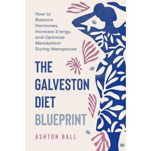 Ashton The Galveston Diet Blueprint (Includes 150 Quick & Easy Recipes): How to Balance Hormones, Increase Energy, and Optimize Metabolism During Menopause ... Diet Blueprint Collection: Guide and Recipes) Ashton The Galveston Diet Blueprint (Includes 150 Quick & Easy Recipes): How to Balance Hormones, Increase Energy, and Optimize Metabolism During Menopause ... Diet Blueprint Collection: Guide and Recipes)